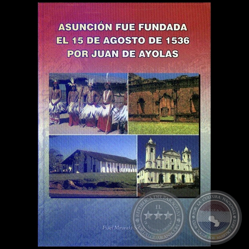 ASUNCIÓN FUE FUNDADA POR JUAN DE AYOLAS EN EL AÑO 1536 - Autor: FIDEL SILVA MIRANDA - Año 2005